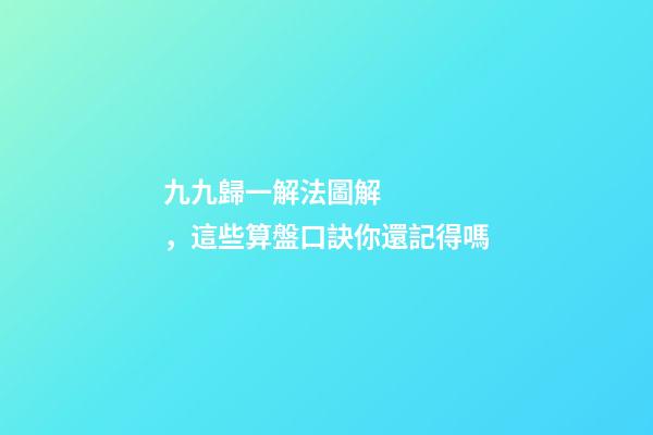 九九歸一解法圖解，這些算盤口訣你還記得嗎-第1張-觀點-玄機派